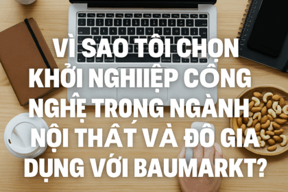 Vì sao tôi chọn khởi nghiệp công nghệ trong ngành nội thất và đồ gia dụng với BAUMARKT